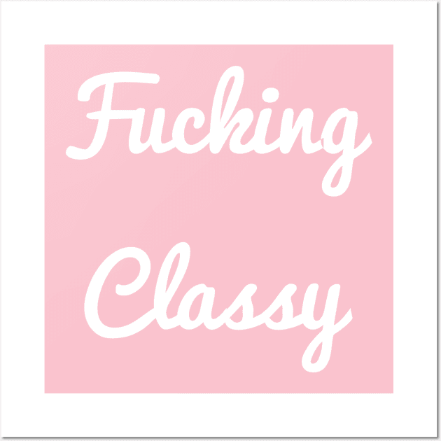 Fucking Classy Wall Art by PorcelainRose